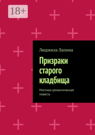 Людмила Лапина. Призраки старого кладбища. Мистико-романтическая повесть