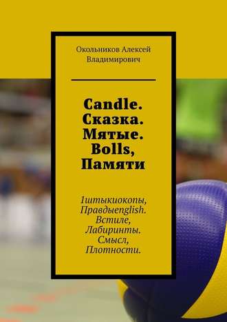 Алексей Владимирович Окольников. Candle. Сказка. Мятые. Bolls, Памяти. 1штыкиокопы, Правдыenglish. Встиле, Лабиринты. Смысл, Плотности