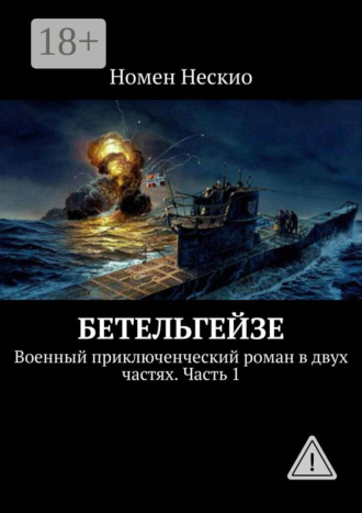 Бетельгейзе. Военный приключенческий роман в двух частях. Часть 1. Номен Нескио