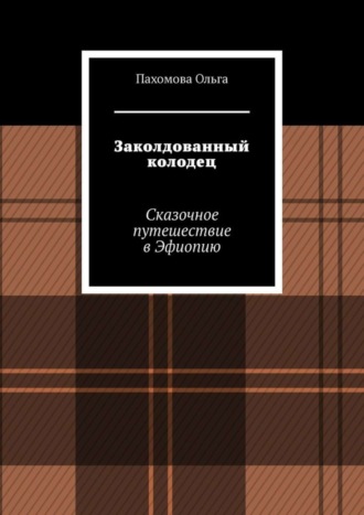 Заколдованный колодец. Сказочное путешествие в Эфиопию. Ольга Ивановна Пахомова