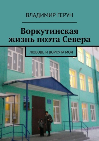 Воркутинская жизнь поэта Севера. Любовь и Воркута моя. 