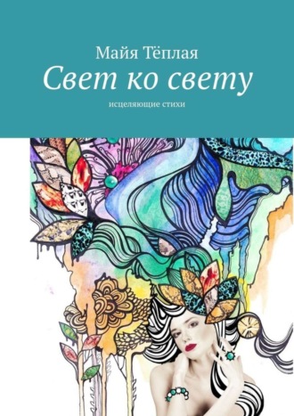 Свет ко свету. Исцеляющие стихи. Майя Теплая