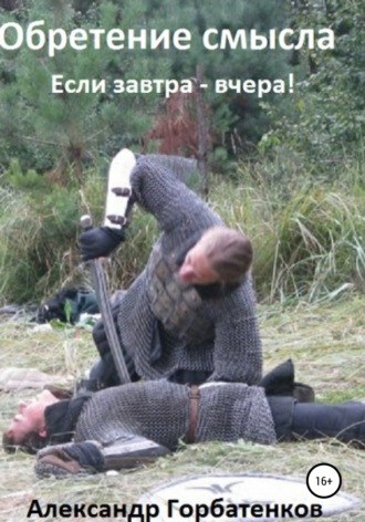 Обретение смысла. Книга первая. Александр Горбатенков