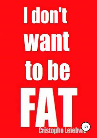 I don't want to be FAT. Christophe Lefebvre