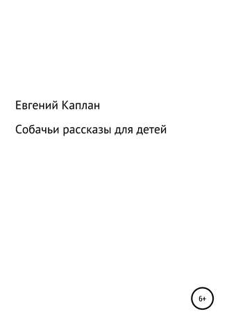 Собачьи рассказы для детей. Евгений Львович Каплан (Капланий)
