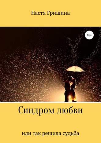 Синдром любви, или Так решила судьба. Настя Гришина