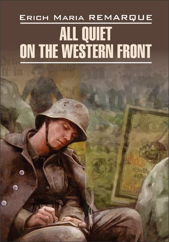 Эрих Мария Ремарк. All Quiet on the Western Front / На Западном фронте без перемен. Книга для чтения на английском языке