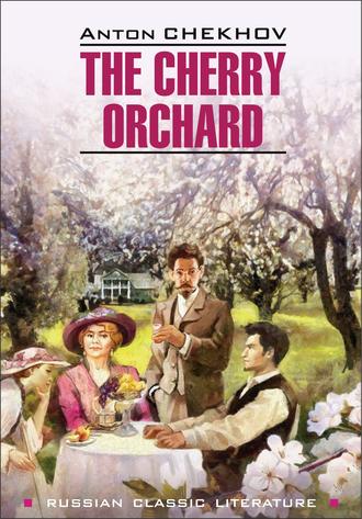 Антон Чехов. The Cherry Orchard / Вишневый сад. Книга для чтения на английском языке
