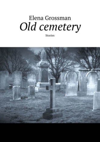 Elena Grossman. Old cemetery. Stories