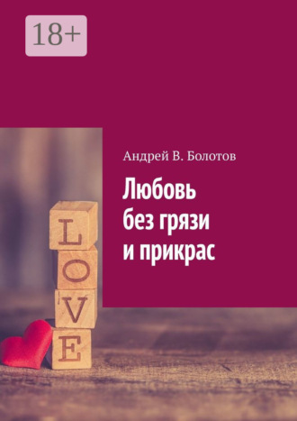 Любовь без грязи и прикрас. Андрей В. Болотов