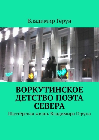 Воркутинское детство поэта Севера. Шахтёрская жизнь Владимира Геруна. 