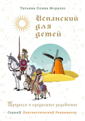 Испанский для детей. Предлоги и предложное управление. Серия © Лингвистический Реаниматор. Татьяна Олива Моралес