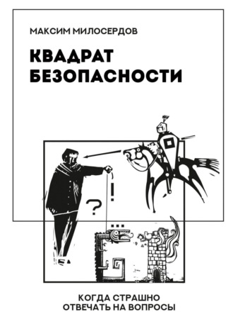 Максим Милосердов. Квадрат безопасности. Когда страшно отвечать на вопросы