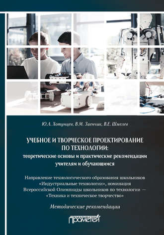 Учебное и творческое проектирование по технологии: теоретические основы и практические рекомендации учителям и обучающимся. Ю. Л. Хотунцев