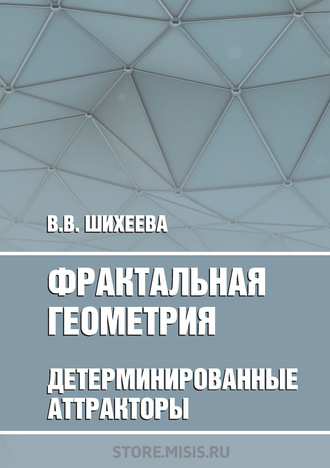 Фрактальная геометрия. Детерминированные аттракторы. В. В. Шихеева