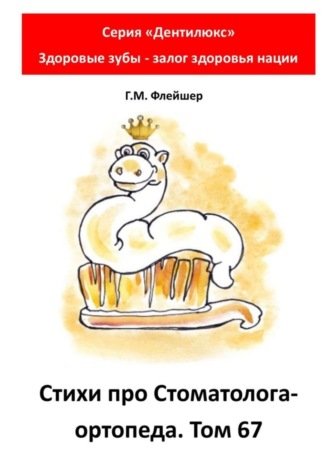 Стихи про стоматолога-ортопеда. Том 67. Серия «Дентилюкс». Здоровые зубы – залог здоровья нации. 