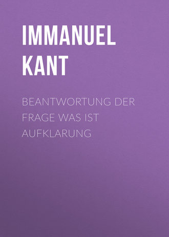 Иммануил Кант. Beantwortung der Frage Was ist Aufklarung
