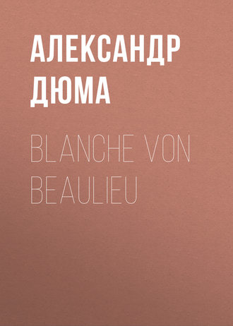 Александр Дюма. Blanche von Beaulieu
