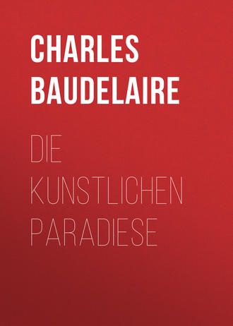 Charles Baudelaire. Die kunstlichen Paradiese