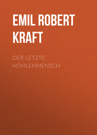 Emil Robert Kraft. Der letzte H?hlenmensch