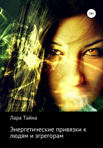 Лара Тайна. Энергетические привязки к людям и эгрегорам