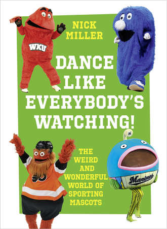 Nick  Miller. Dance Like Everybody’s Watching!: The Weird and Wonderful World of Sporting Mascots
