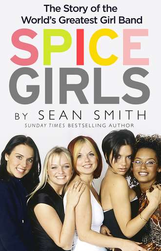 Sean  Smith. Spice Girls: The Story of the World’s Greatest Girl Band