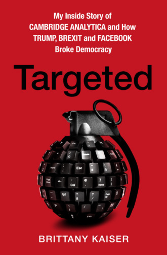 Brittany Kaiser. Targeted: My Inside Story of Cambridge Analytica and How Trump, Brexit and Facebook Broke Democracy