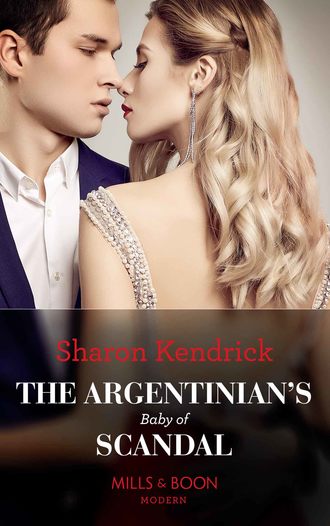 Sharon Kendrick. The Argentinian's Baby Of Scandal