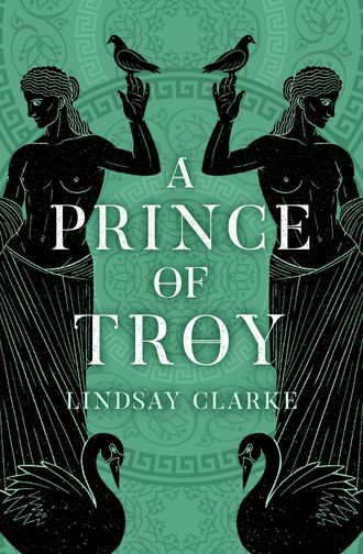 Lindsay  Clarke. A Prince of Troy