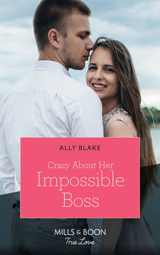 Ally Blake. Crazy About Her Impossible Boss
