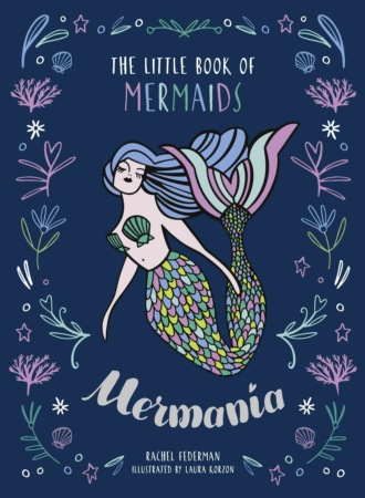 Rachel Federman. Mermania: The Little Book of Mermaids