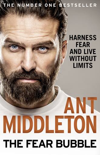 Ant Middleton. The Fear Bubble: Harness Fear and Live Without Limits