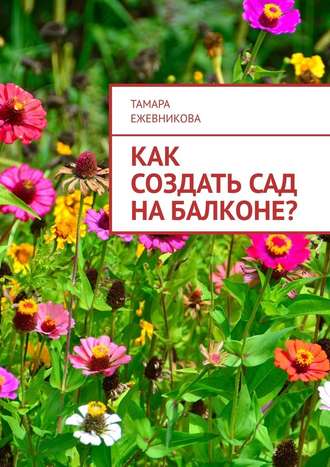 Тамара Ежевникова. Как создать сад на балконе?