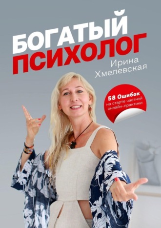 Богатый психолог. 58 Ошибок на старте частной онлайн-практики. 