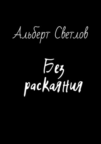 Альберт Светлов. Без раскаяния