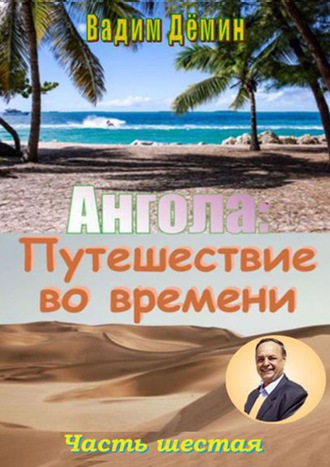 Вадим Дёмин. Ангола: Путешествие во времени. Часть шестая