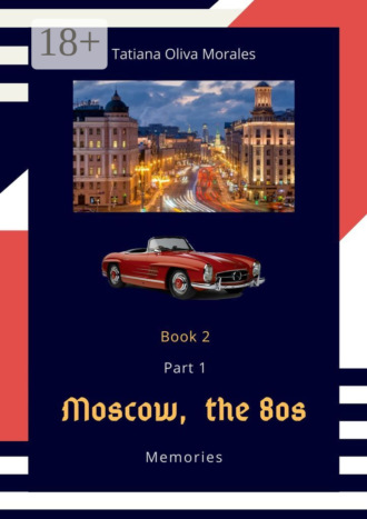 Moscow, the 80s. Memories. Book 2. Part 1. 