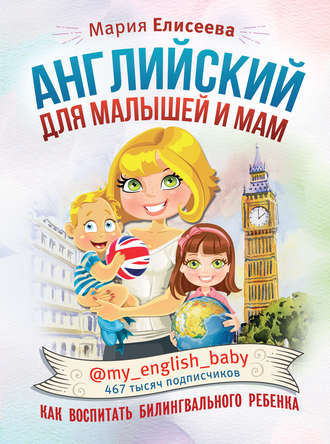 Мария Елисеева. Английский для малышей и мам @my_english_baby. Как воспитать билингвального ребенка