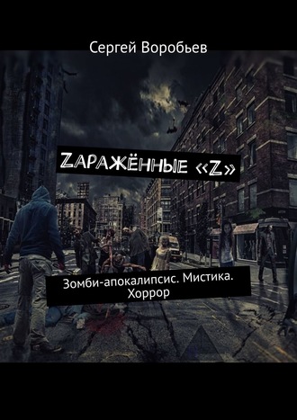 Сергей Воробьев. Zаражённые «Z». Зомби-апокалипсис. Мистика. Хоррор