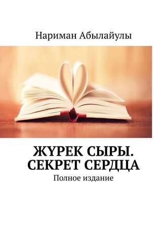 Нариман Абылайулы. Жүрек сыры. Секрет сердца. Полное издание