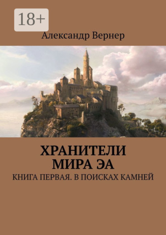 Александр Вернер. Хранители мира Эа. Книга первая. В поисках камней