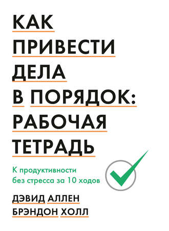 Как привести дела в порядок. Рабочая тетрадь. Дэвид Аллен