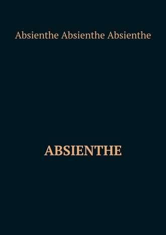 Absienthe Absienthe Absienthe. Absienthe