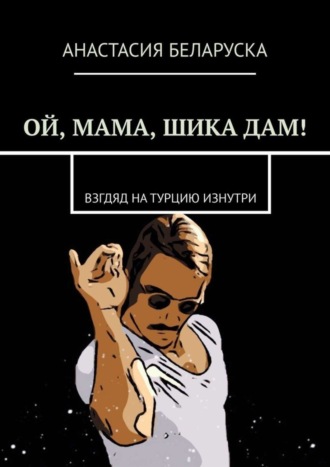 Анастасия Беларуска. Ой, мама, шика дам! Взгляд на Турцию изнутри