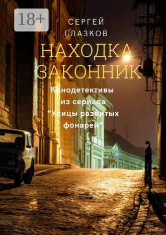 Сергей Глазков. Находка. Законник. Кинодетективы из сериала «Улицы разбитых фонарей»