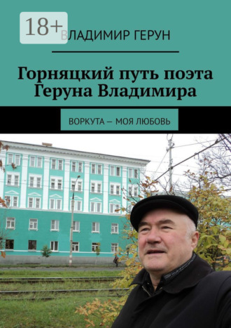 Горняцкий путь поэта Геруна Владимира. Воркута – моя любовь. 
