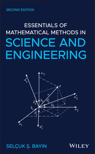 Selcuk S. Bayin. Essentials of Mathematical Methods in Science and Engineering