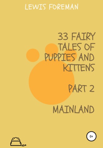 Lewis Foreman. 33 fairy tales of puppies and kittens. MAINLAND