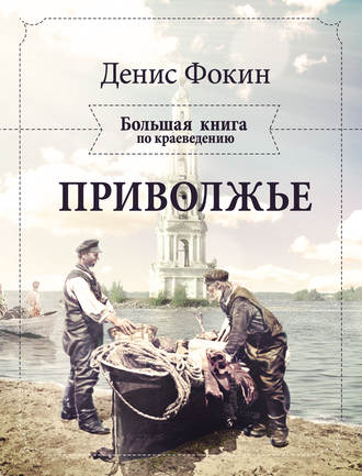 Приволжье. Большая книга по краеведению. Денис Фокин